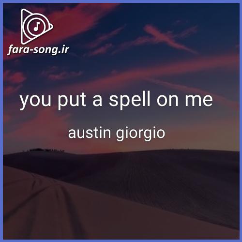 دانلود اهنگ you put a spell on me از austin giorgio